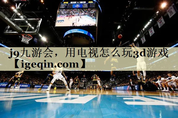 AG官方平台，用电视怎么玩3d游戏